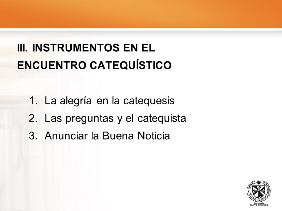 III. INSTRUMENTOS EN EL ENCUENTRO CATEQUÍSTICO. La alegría en la catequesis. Las preguntas y el catequista.