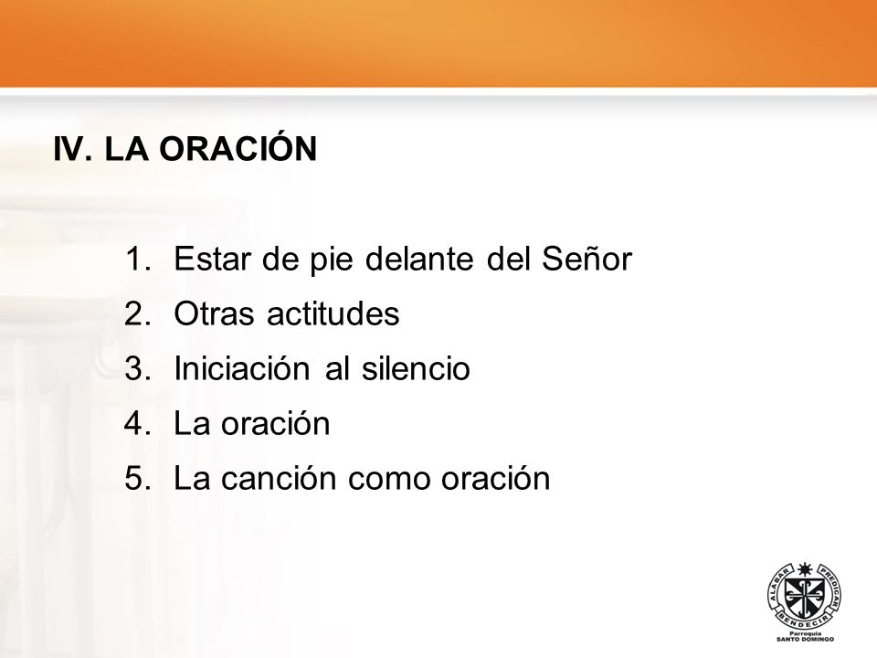 IV. LA ORACIÓN Estar de pie delante del Señor. Otras actitudes. Iniciación al silencio. La oración.