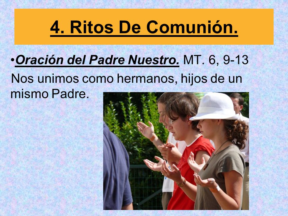 4. Ritos De Comunión. Oración del Padre Nuestro. MT. 6, 9-13