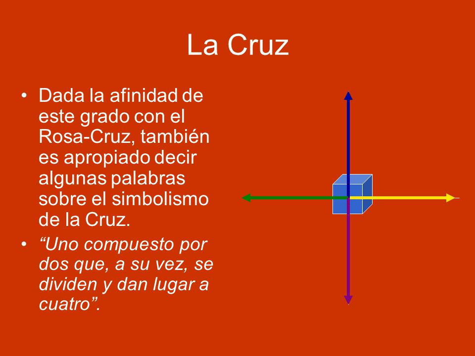 La Cruz Dada la afinidad de este grado con el Rosa-Cruz, también es apropiado decir algunas palabras sobre el simbolismo de la Cruz.
