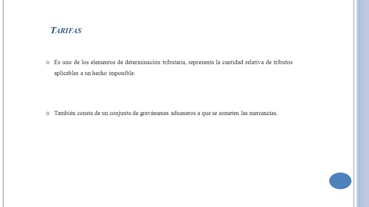 Tarifas Es uno de los elementos de determinación tributaria, representa la cantidad relativa de tributos aplicables a un hecho imponible.