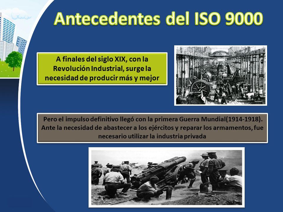 Antecedentes del ISO 9000 A finales del siglo XIX, con la Revolución Industrial, surge la necesidad de producir más y mejor.
