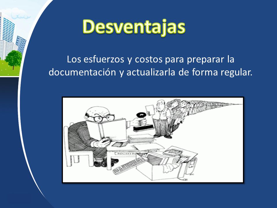 Desventajas Los esfuerzos y costos para preparar la documentación y actualizarla de forma regular.
