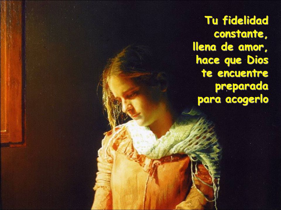 Tu fidelidad constante, llena de amor, hace que Dios te encuentre preparada para acogerlo