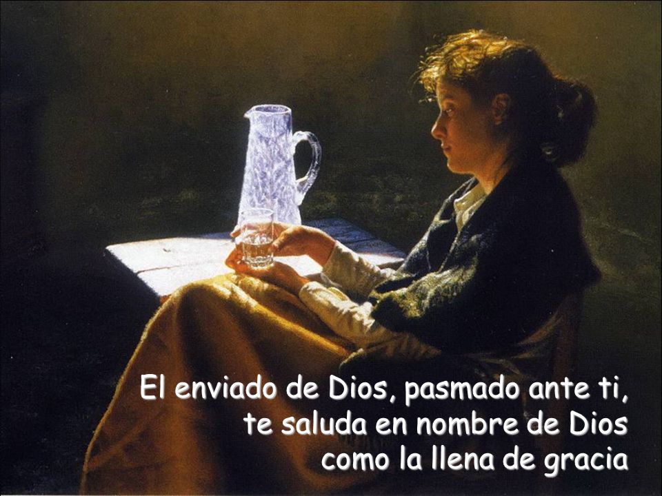 El enviado de Dios, pasmado ante ti, te saluda en nombre de Dios como la llena de gracia