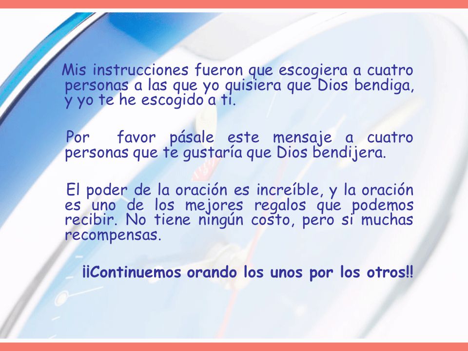 Mis instrucciones fueron que escogiera a cuatro personas a las que yo quisiera que Dios bendiga, y yo te he escogido a ti.