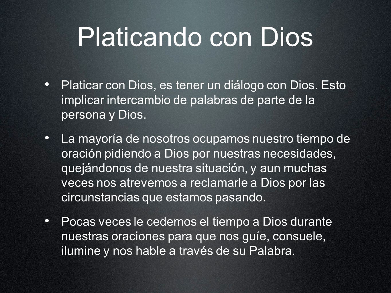 Platicando con Dios Platicar con Dios, es tener un diálogo con Dios. Esto implicar intercambio de palabras de parte de la persona y Dios.