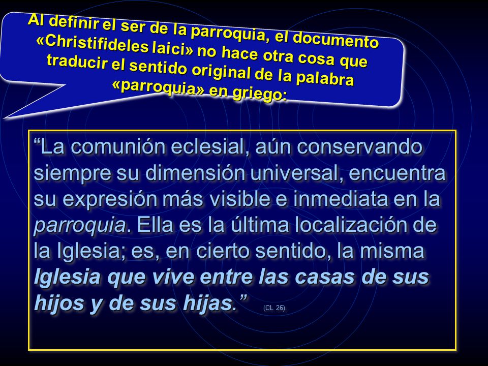 Al definir el ser de la parroquia, el documento «Christifideles laici» no hace otra cosa que traducir el sentido original de la palabra «parroquia» en griego: