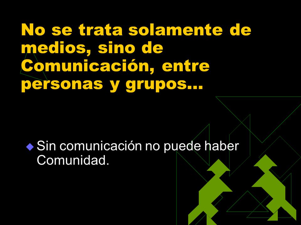 No se trata solamente de medios, sino de Comunicación, entre personas y grupos…