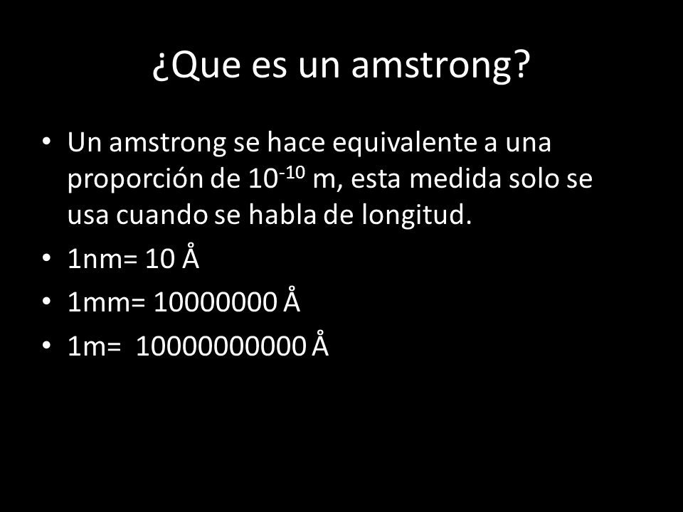 ¿Que es un amstrong Un amstrong se hace equivalente a una proporción de m, esta medida solo se usa cuando se habla de longitud.