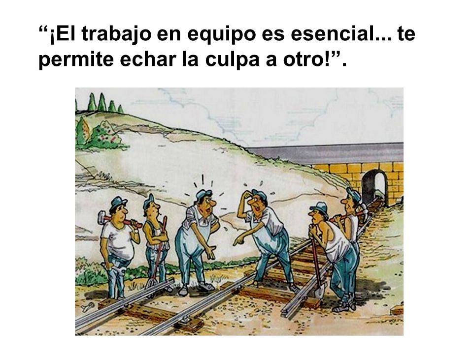 ¡El trabajo en equipo es esencial... te permite echar la culpa a otro! .