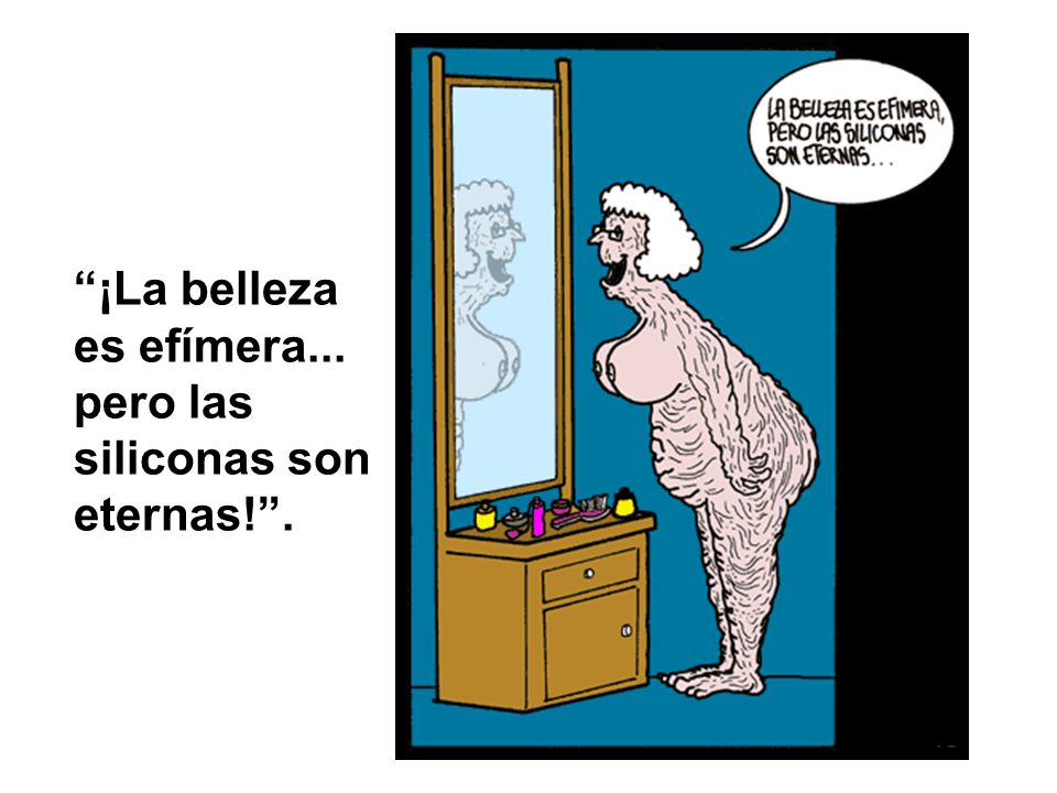 ¡La belleza es efímera... pero las siliconas son eternas! .