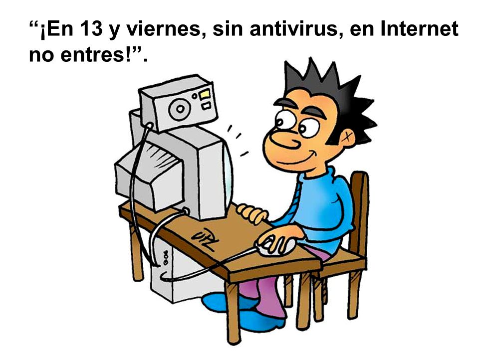 ¡En 13 y viernes, sin antivirus, en Internet no entres! .