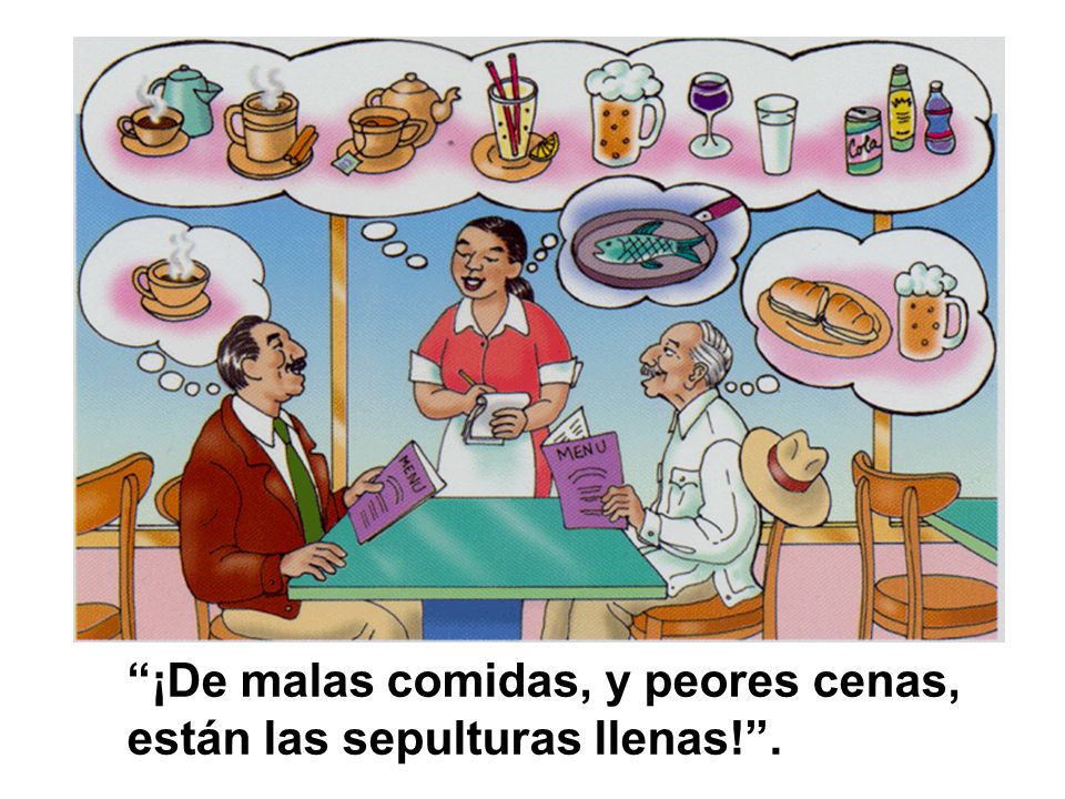 ¡De malas comidas, y peores cenas, están las sepulturas llenas! .