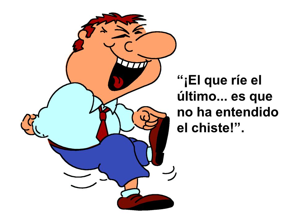 ¡El que ríe el último... es que no ha entendido el chiste! .