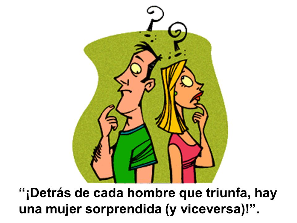 ¡Detrás de cada hombre que triunfa, hay una mujer sorprendida (y viceversa)! .