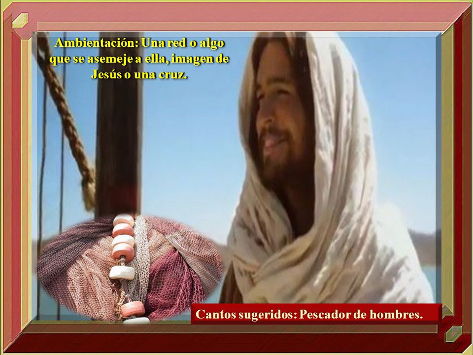 Ambientación: Una red o algo que se asemeje a ella, imagen de Jesús o una cruz.