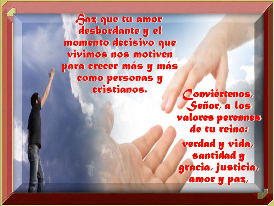 Conviértenos, Señor, a los valores perennes de tu reino: