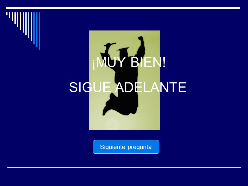 ¡MUY BIEN! SIGUE ADELANTE Siguiente pregunta