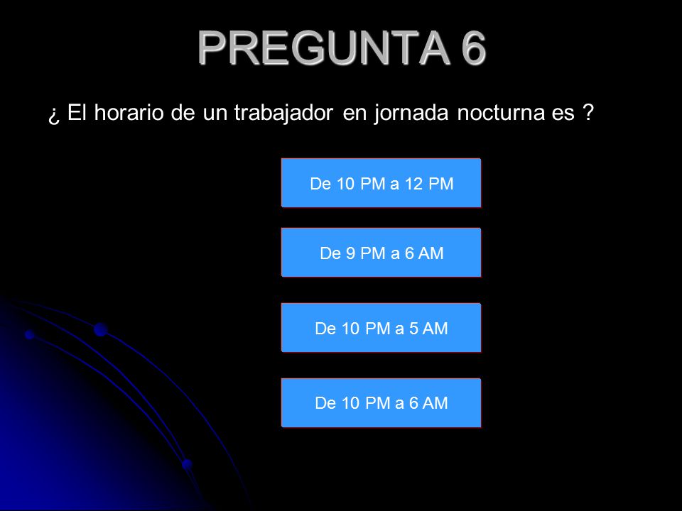 PREGUNTA 6 ¿ El horario de un trabajador en jornada nocturna es