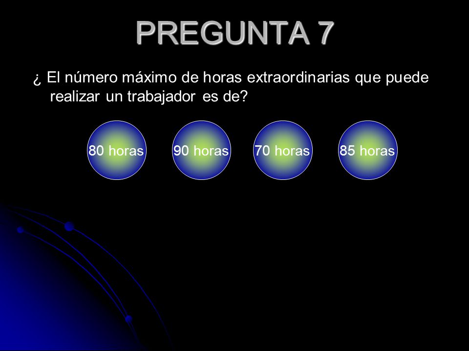 PREGUNTA 7 ¿ El número máximo de horas extraordinarias que puede realizar un trabajador es de 80 horas.