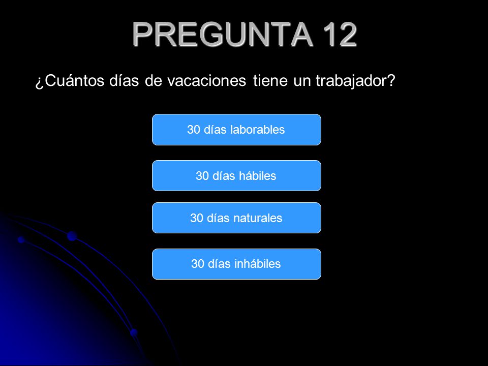 PREGUNTA 12 ¿Cuántos días de vacaciones tiene un trabajador