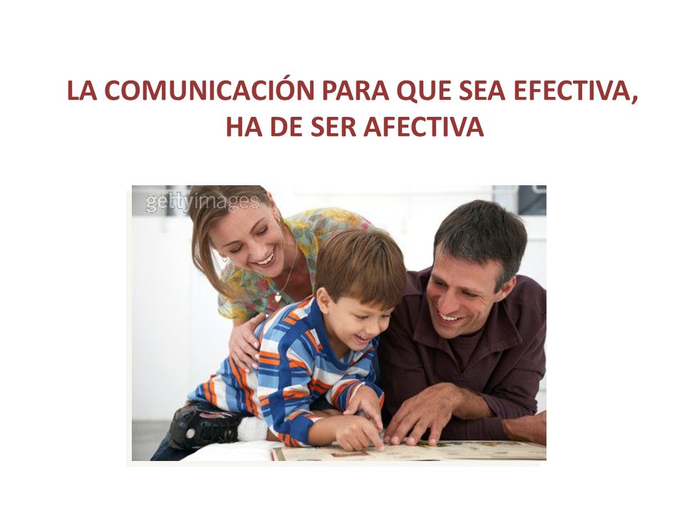 LA COMUNICACIÓN PARA QUE SEA EFECTIVA, HA DE SER AFECTIVA