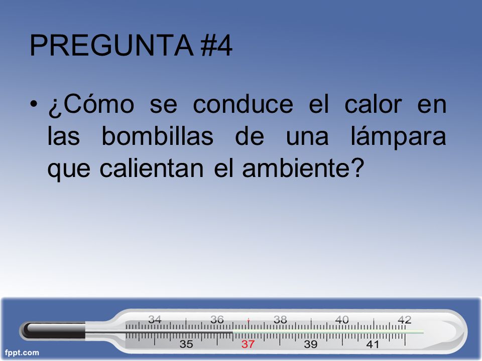 PREGUNTA #4 ¿Cómo se conduce el calor en las bombillas de una lámpara que calientan el ambiente