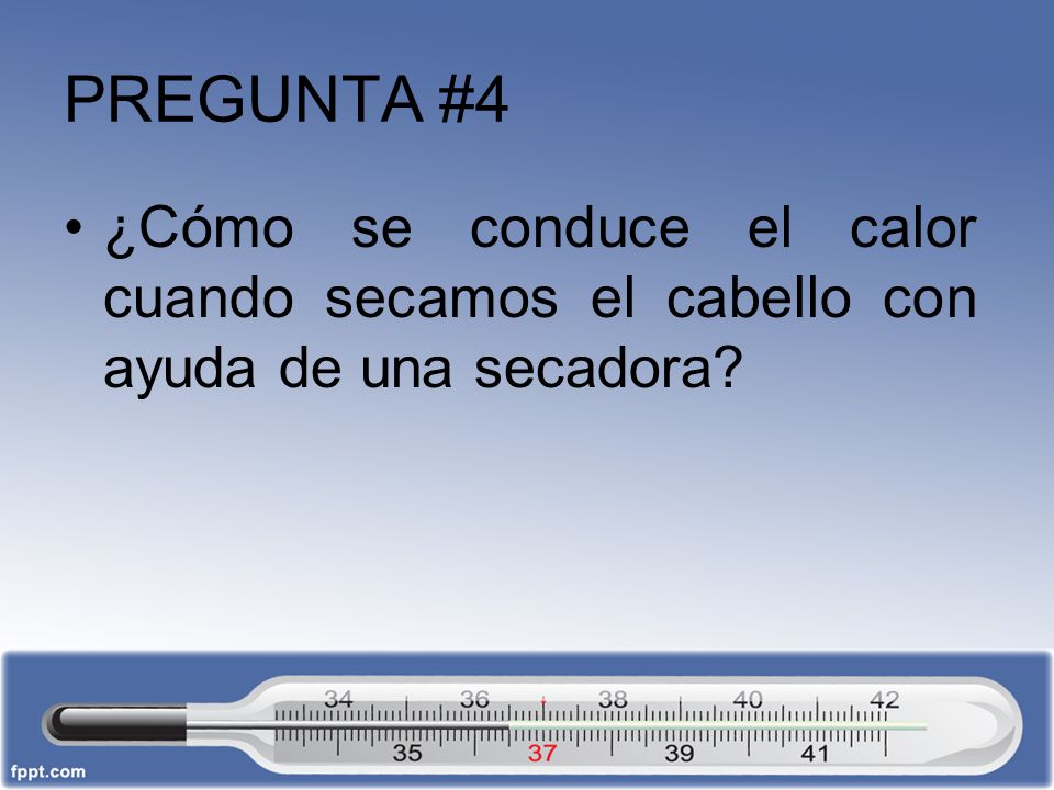 PREGUNTA #4 ¿Cómo se conduce el calor cuando secamos el cabello con ayuda de una secadora