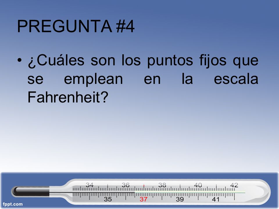 PREGUNTA #4 ¿Cuáles son los puntos fijos que se emplean en la escala Fahrenheit