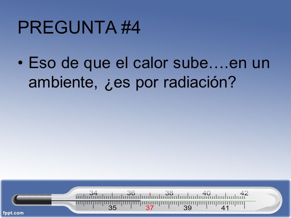 PREGUNTA #4 Eso de que el calor sube….en un ambiente, ¿es por radiación