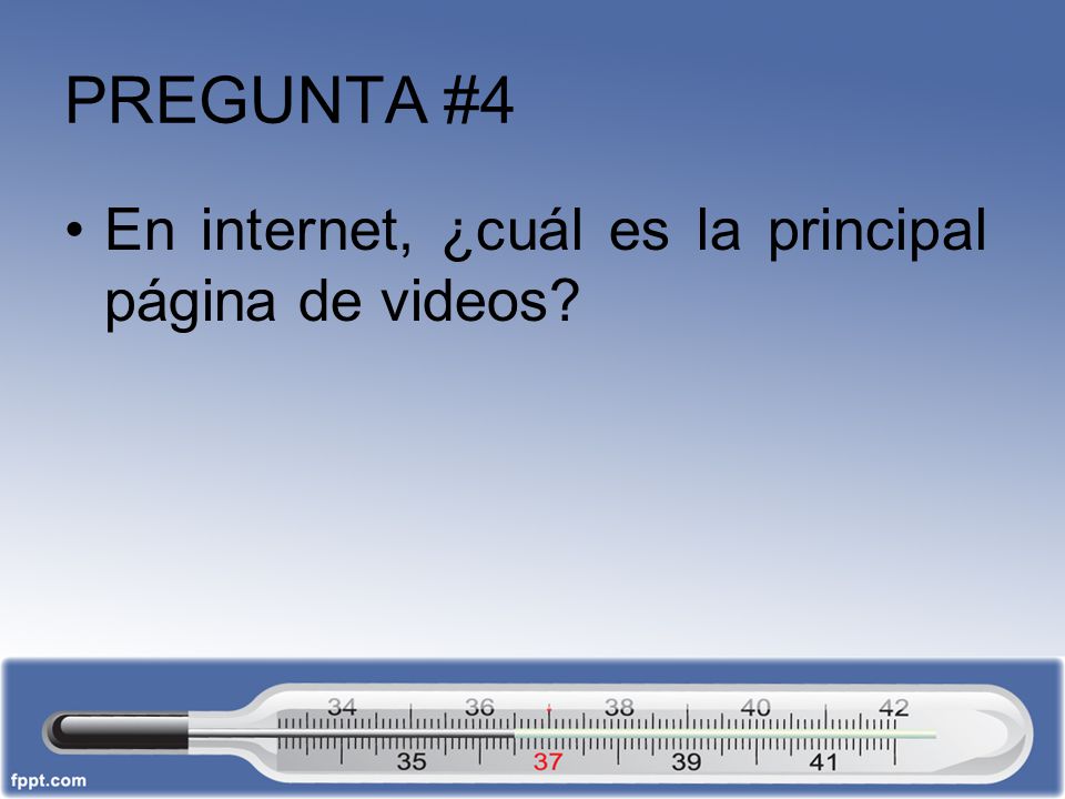 PREGUNTA #4 En internet, ¿cuál es la principal página de videos