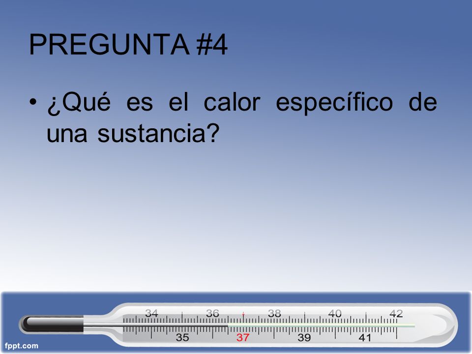 PREGUNTA #4 ¿Qué es el calor específico de una sustancia