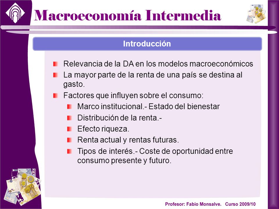 Introducción Relevancia de la DA en los modelos macroeconómicos. La mayor parte de la renta de una país se destina al gasto.