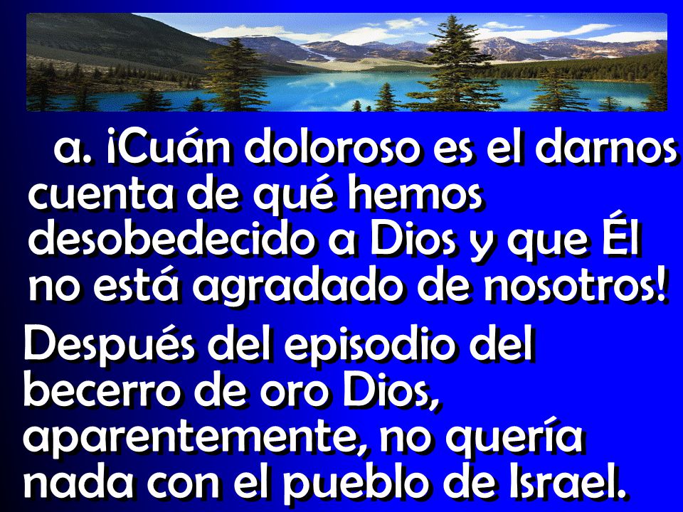 a. ¡Cuán doloroso es el darnos cuenta de qué hemos desobedecido a Dios y que Él no está agradado de nosotros!