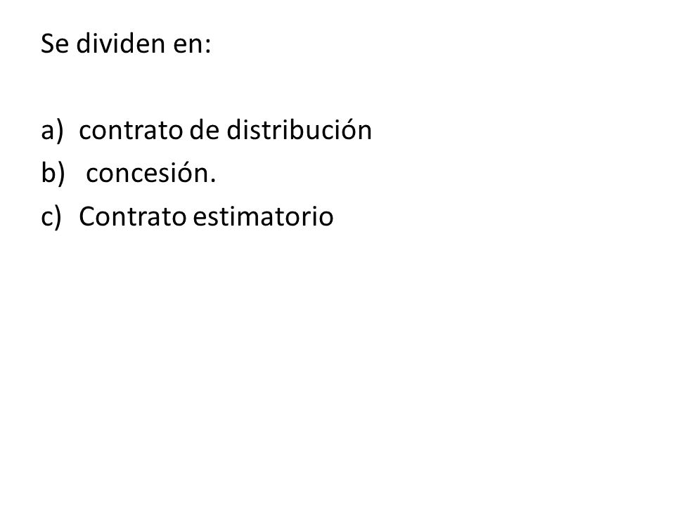 Se dividen en: contrato de distribución concesión. Contrato estimatorio
