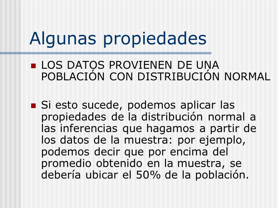 Algunas propiedades LOS DATOS PROVIENEN DE UNA POBLACIÓN CON DISTRIBUCIÓN NORMAL.