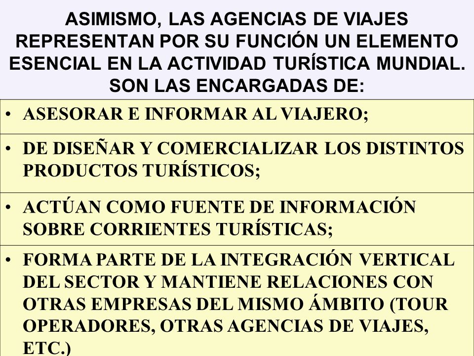 ASIMISMO, LAS AGENCIAS DE VIAJES REPRESENTAN POR SU FUNCIÓN UN ELEMENTO ESENCIAL EN LA ACTIVIDAD TURÍSTICA MUNDIAL. SON LAS ENCARGADAS DE: