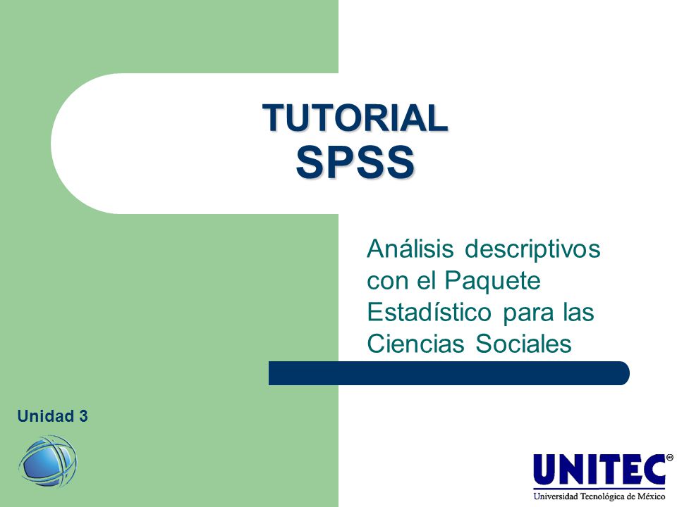 TUTORIAL SPSS Análisis descriptivos con el Paquete Estadístico para las Ciencias Sociales Unidad 3