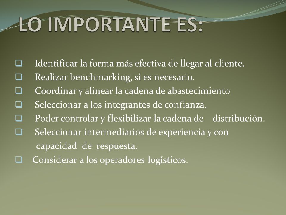 LO IMPORTANTE ES: Identificar la forma más efectiva de llegar al cliente. Realizar benchmarking, si es necesario.