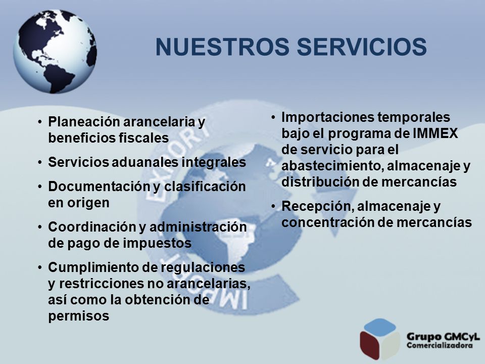 NUESTROS SERVICIOS Importaciones temporales bajo el programa de IMMEX de servicio para el abastecimiento, almacenaje y distribución de mercancías.