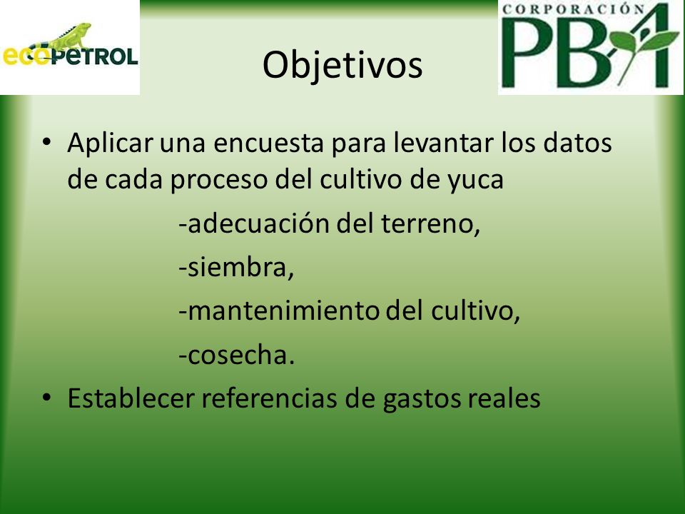 Objetivos Aplicar una encuesta para levantar los datos de cada proceso del cultivo de yuca. -adecuación del terreno,