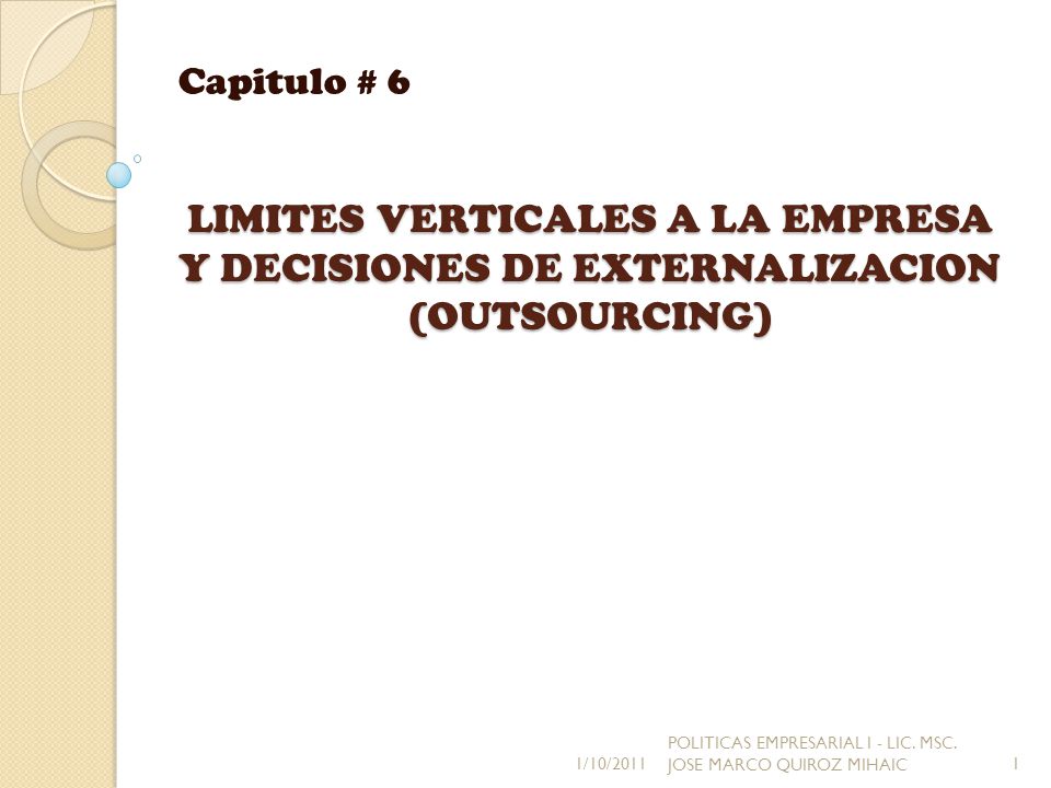 Capitulo # 6 LIMITES VERTICALES A LA EMPRESA Y DECISIONES DE EXTERNALIZACION (OUTSOURCING) 1/10/2011.