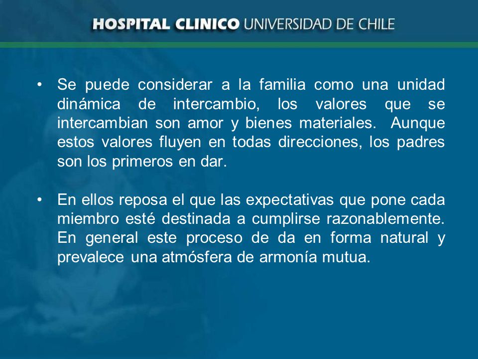 Se puede considerar a la familia como una unidad dinámica de intercambio, los valores que se intercambian son amor y bienes materiales. Aunque estos valores fluyen en todas direcciones, los padres son los primeros en dar.