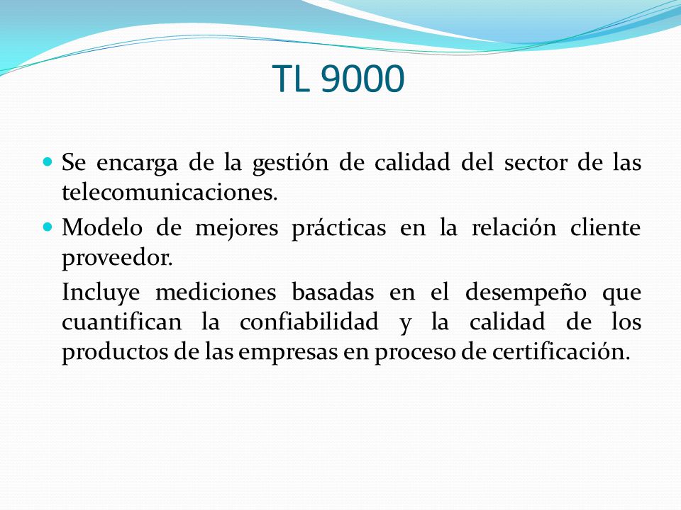 TL 9000 Se encarga de la gestión de calidad del sector de las telecomunicaciones. Modelo de mejores prácticas en la relación cliente proveedor.