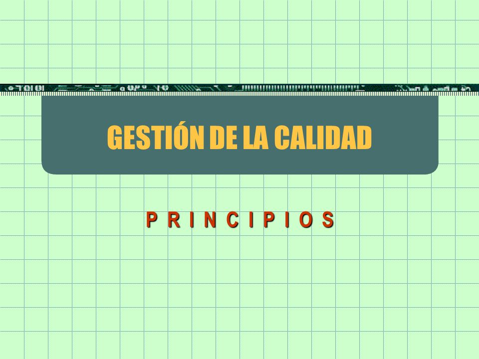 GESTIÓN DE LA CALIDAD P R I N C I P I O S