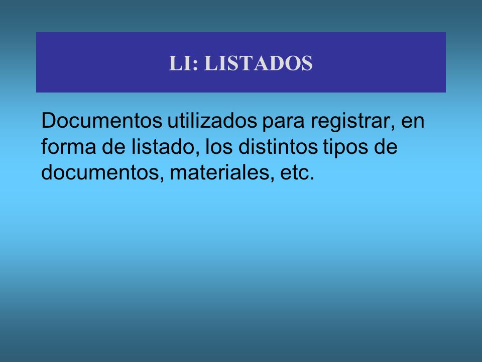 LI: LISTADOS Documentos utilizados para registrar, en forma de listado, los distintos tipos de documentos, materiales, etc.