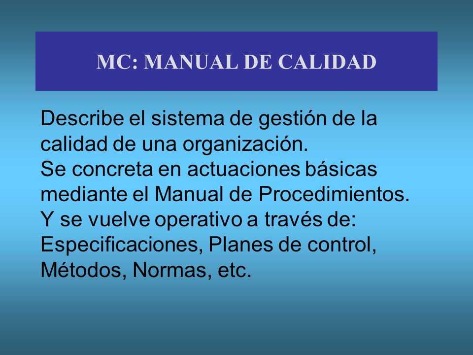 MC: MANUAL DE CALIDAD Describe el sistema de gestión de la calidad de una organización.