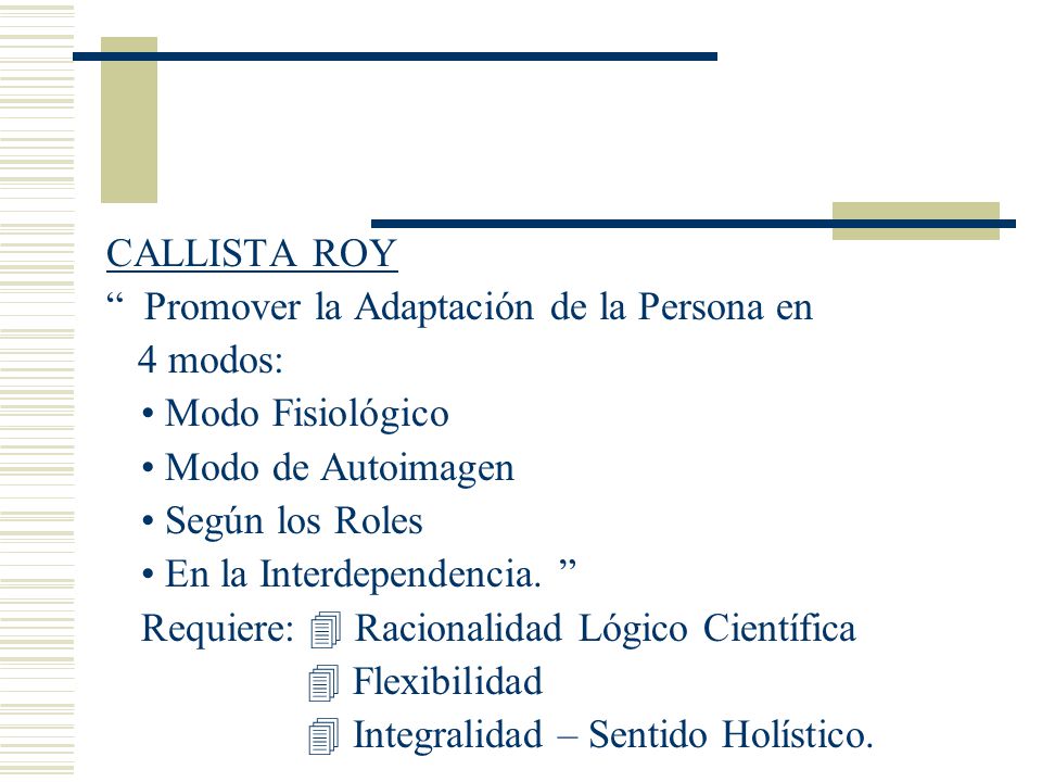 CALLISTA ROY Promover la Adaptación de la Persona en. 4 modos: • Modo Fisiológico. • Modo de Autoimagen.