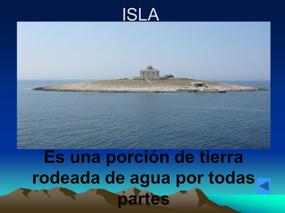 Es una porción de tierra rodeada de agua por todas partes